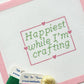 Happiest When I’m Crafting | Hand Painted Needlepoint Canvas