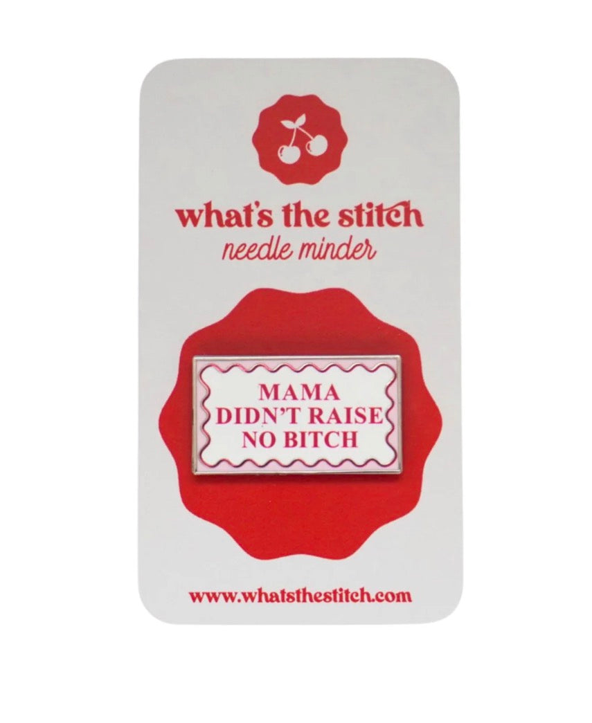 Mama Didn't Raise No Bitch Needle Minder