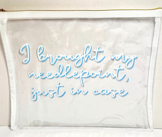 “I brought my needlepoint, just in case” Clear Project Bag | 10x12 Needlepoint WIP Bag